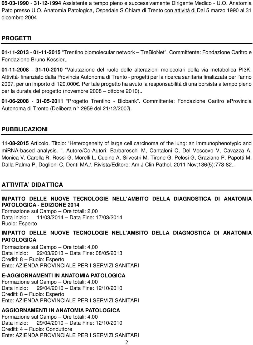 Committente: Fondazione Caritro e Fondazione Bruno Kessler,. 01-11-2008-31-10-2010 Valutazione del ruolo delle alterazioni molecolari della via metabolica PI3K.