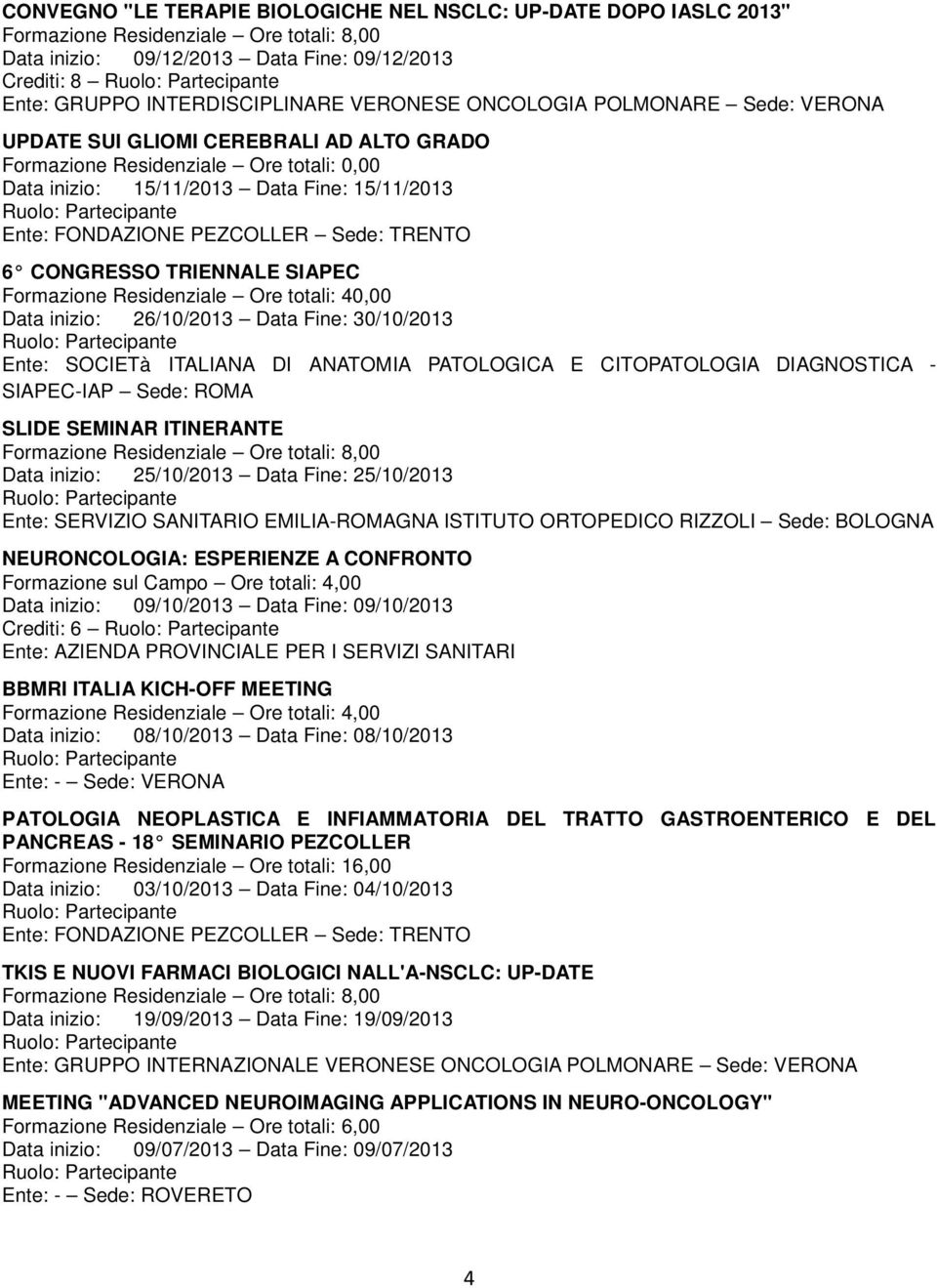 Formazione Residenziale Ore totali: 40,00 Data inizio: 26/10/2013 Data Fine: 30/10/2013 Ente: SOCIETà ITALIANA DI ANATOMIA PATOLOGICA E CITOPATOLOGIA DIAGNOSTICA - SIAPEC-IAP Sede: ROMA SLIDE SEMINAR