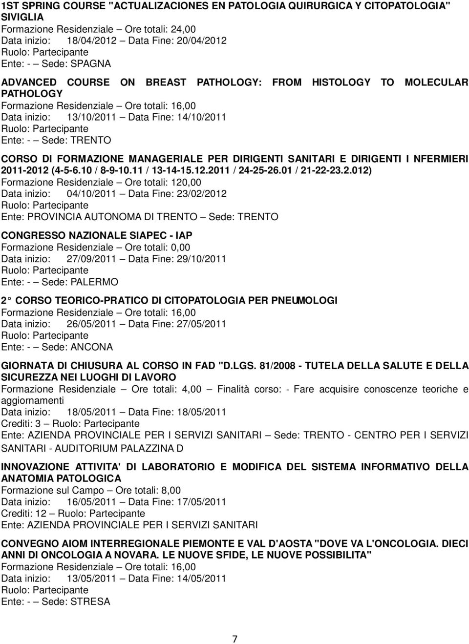 2011-2012 (4-5-6.10 / 8-9-10.11 / 13-14-15.12.2011 / 24-25-26.01 / 21-22-23.2.012) Formazione Residenziale Ore totali: 120,00 Data inizio: 04/10/2011 Data Fine: 23/02/2012 Ente: PROVINCIA AUTONOMA DI