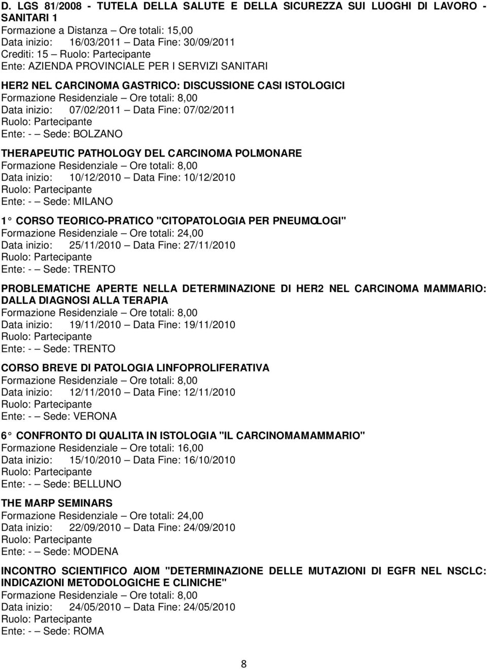 10/12/2010 Ente: - Sede: MILANO 1 CORSO TEORICO-PRATICO "CITOPATOLOGIA PER PNEUMOLOGI" Formazione Residenziale Ore totali: 24,00 Data inizio: 25/11/2010 Data Fine: 27/11/2010 PROBLEMATICHE APERTE