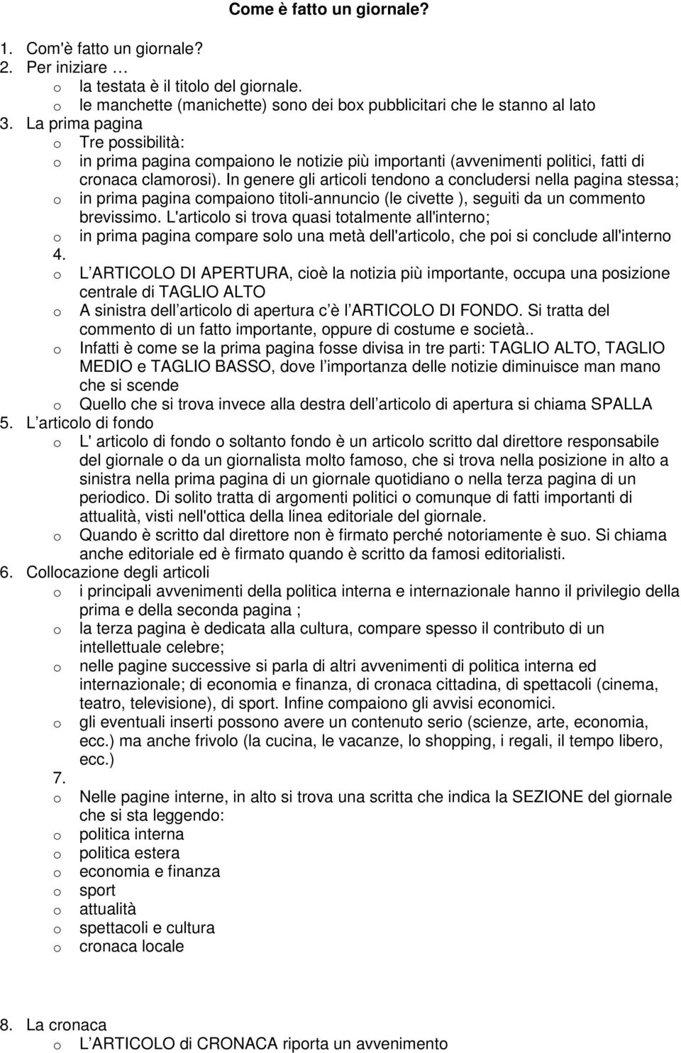 In genere gli articoli tendono a concludersi nella pagina stessa; o in prima pagina compaiono titoli-annuncio (le civette ), seguiti da un commento brevissimo.