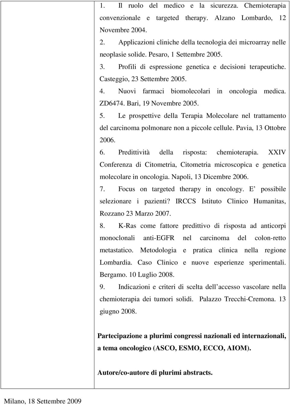 5. Le prospettive della Terapia Molecolare nel trattamento del carcinoma polmonare non a piccole cellule. Pavia, 13 Ottobre 2006. 6. Predittività della risposta: chemioterapia.