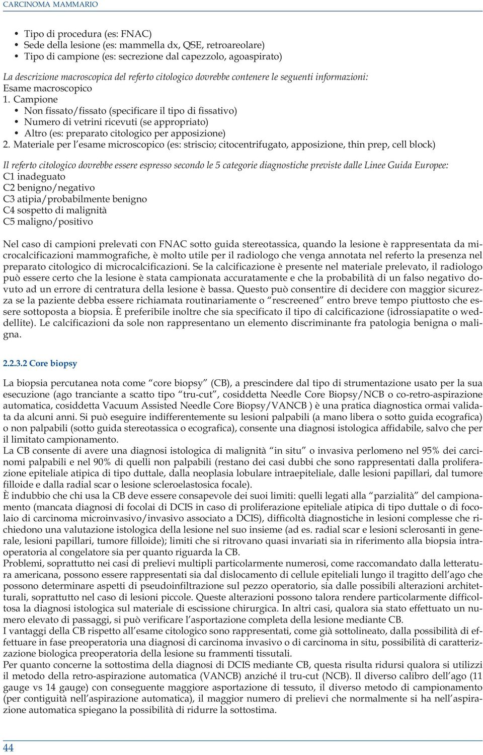 Campione Non fissato/fissato (specificare il tipo di fissativo) Numero di vetrini ricevuti (se appropriato) Altro (es: preparato citologico per apposizione) 2.