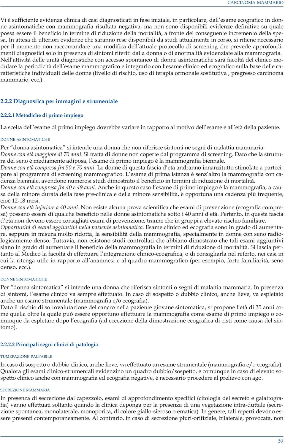 In attesa di ulteriori evidenze che saranno rese disponibili da studi attualmente in corso, si ritiene necessario per il momento non raccomandare una modifica dell attuale protocollo di screening che