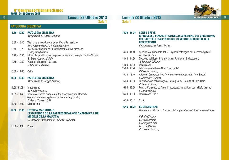 55 Molecular predictors of response to targeted therapies in the GI tract S. Tejpar (Leuven, Belgio) 9.55-10.30 Vascular diseases of GI tract V. Villanacci (Brescia) 11.00-12.