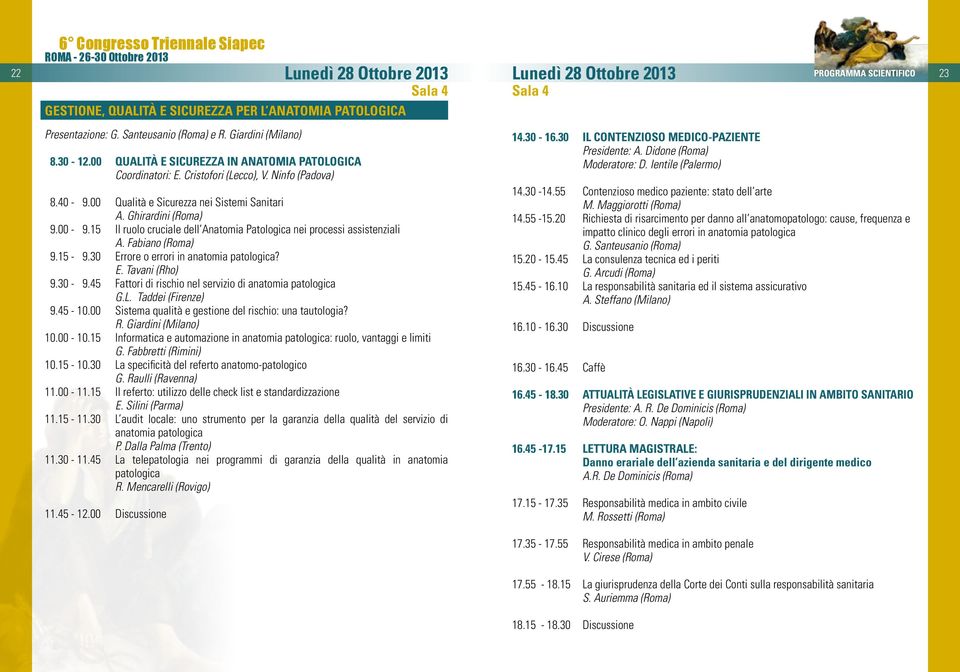 15 Il ruolo cruciale dell Anatomia Patologica nei processi assistenziali A. Fabiano (Roma) 9.15-9.30 Errore o errori in anatomia patologica? E. Tavani (Rho) 9.30-9.