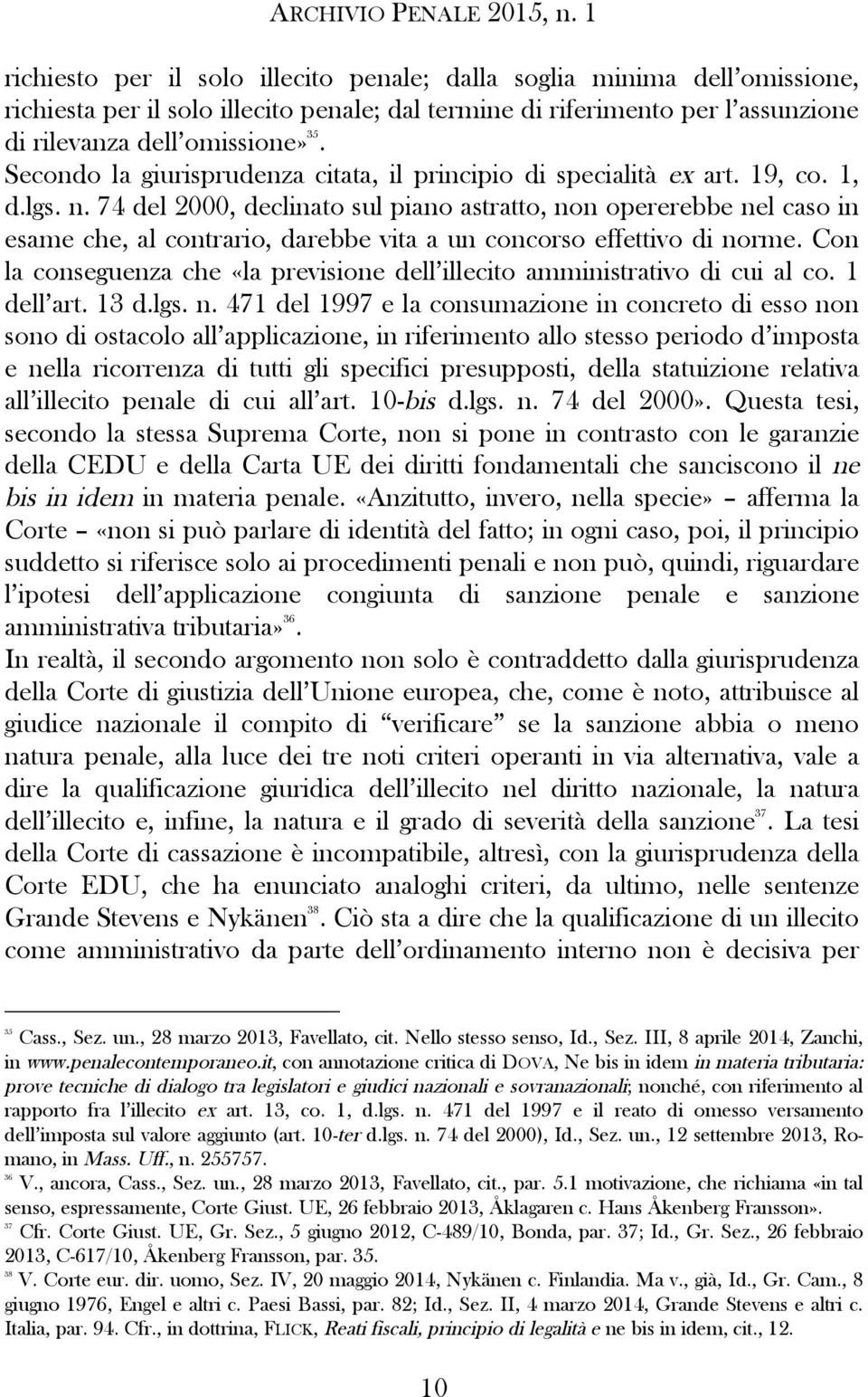 74 del 2000, declinato sul piano astratto, non opererebbe nel caso in esame che, al contrario, darebbe vita a un concorso effettivo di norme.