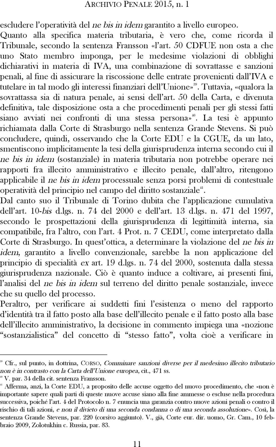 riscossione delle entrate provenienti dall IVA e tutelare in tal modo gli interessi finanziari dell Unione» 39. Tuttavia, «qualora la sovrattassa sia di natura penale, ai sensi dell art.