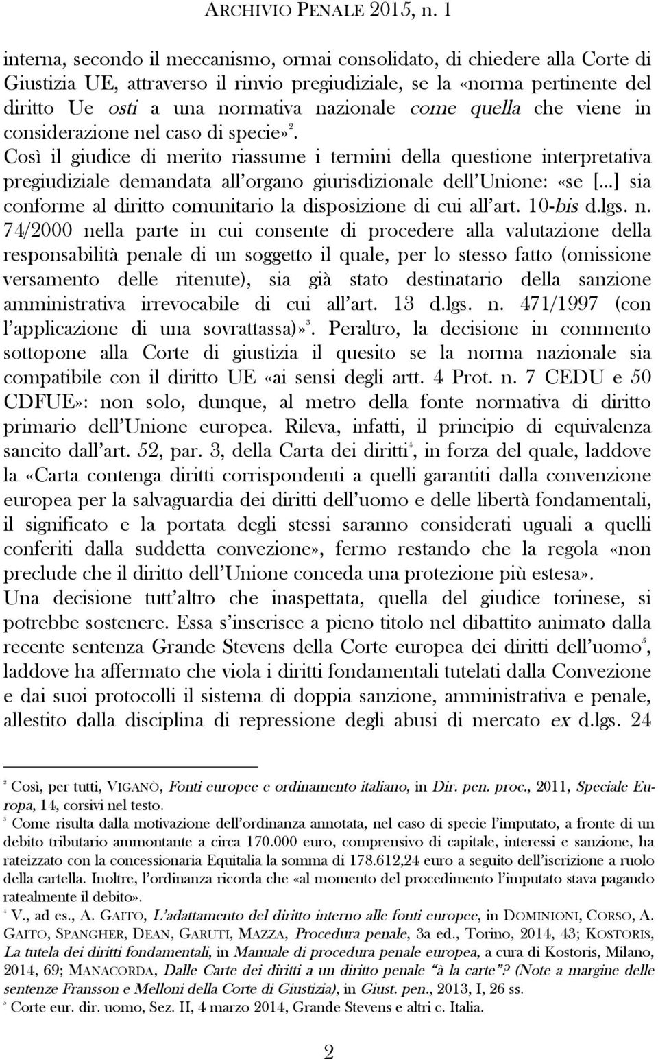 Così il giudice di merito riassume i termini della questione interpretativa pregiudiziale demandata all organo giurisdizionale dell Unione: «se [ ] sia conforme al diritto comunitario la disposizione