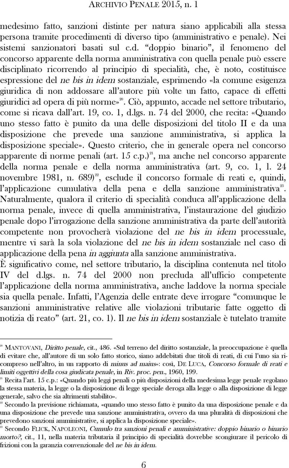 in idem sostanziale, esprimendo «la comune esigenza giuridica di non addossare all autore più volte un fatto, capace di effetti giuridici ad opera di più norme» 20.