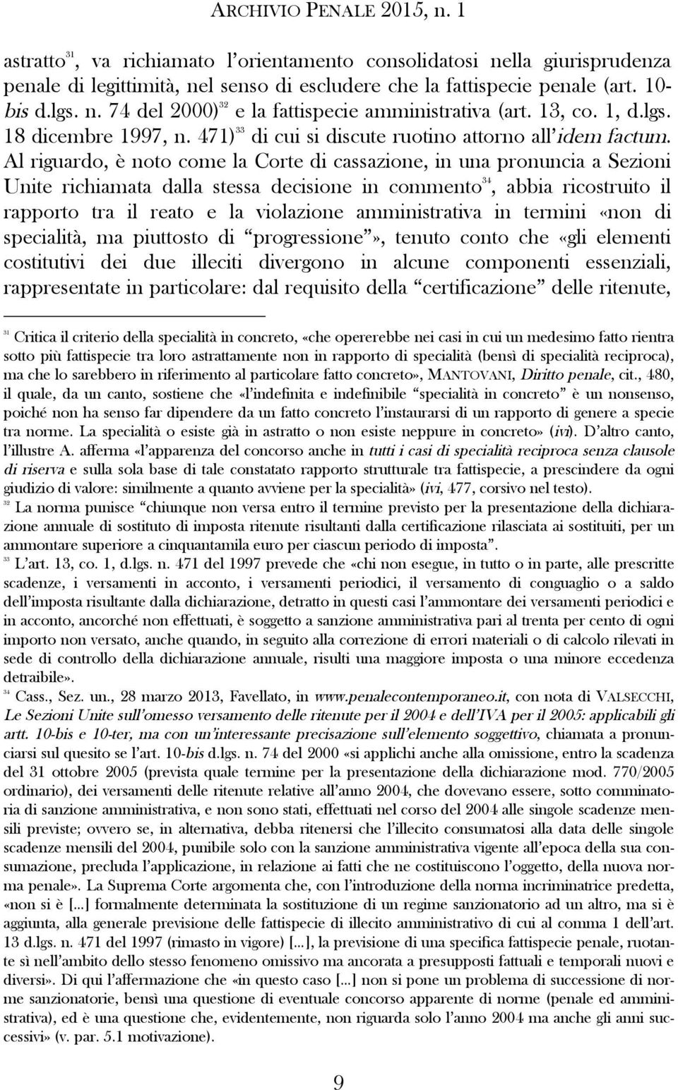 Al riguardo, è noto come la Corte di cassazione, in una pronuncia a Sezioni Unite richiamata dalla stessa decisione in commento 34, abbia ricostruito il rapporto tra il reato e la violazione