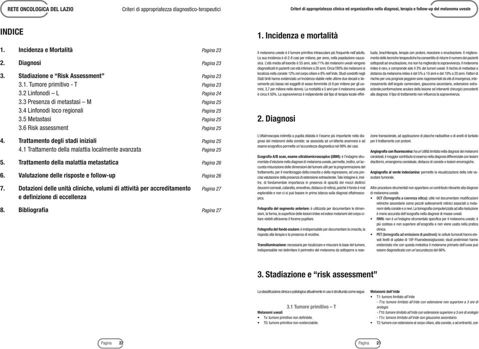 5 Metastasi Pagina 25 3.6 Risk assessment Pagina 25 4. Trattamento degli stadi iniziali Pagina 25 4.1 Trattamento della malattia localmente avanzata Pagina 25 5.