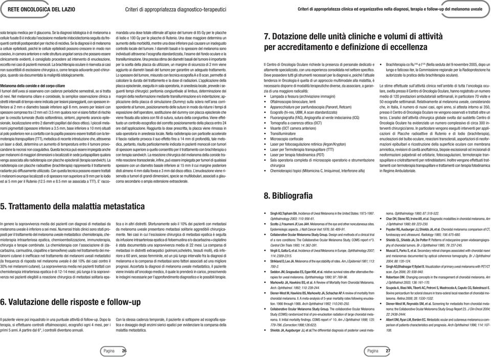 Se la diagnosi è di melanoma a cellule epitelioidi, poiché le cellule epitelioidi possono crescere in modo non coesivo, in camera anteriore e nelle struttura angolari senza che possano essere