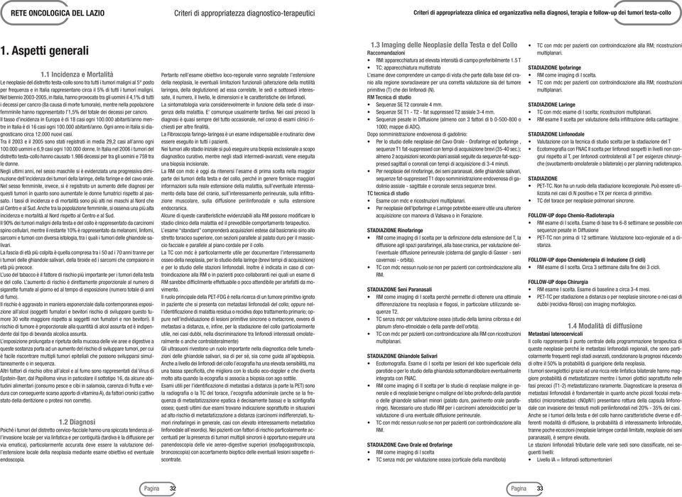 Nel biennio 2003-2005, in Italia, hanno provocato tra gli uomini il 4,1% di tutti i decessi per cancro (8a causa di morte tumorale), mentre nella popolazione femminile hanno rappresentato l 1,5% del