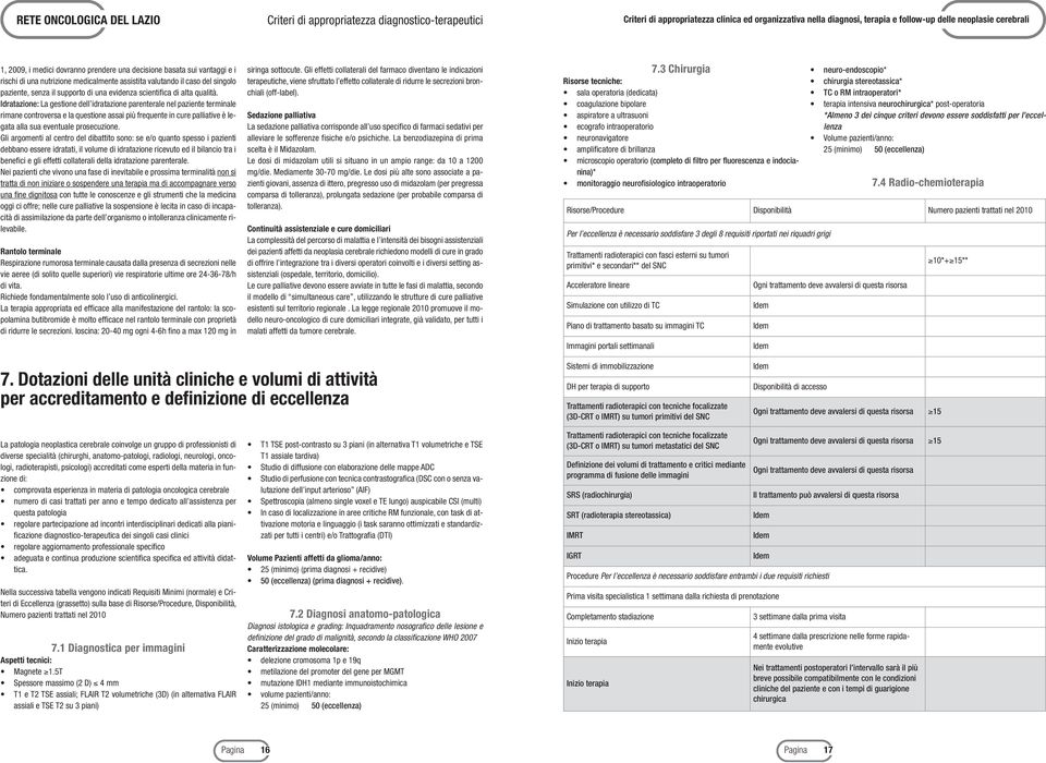 Idratazione: La gestione dell idratazione parenterale nel paziente terminale rimane controversa e la questione assai più frequente in cure palliative è legata alla sua eventuale prosecuzione.