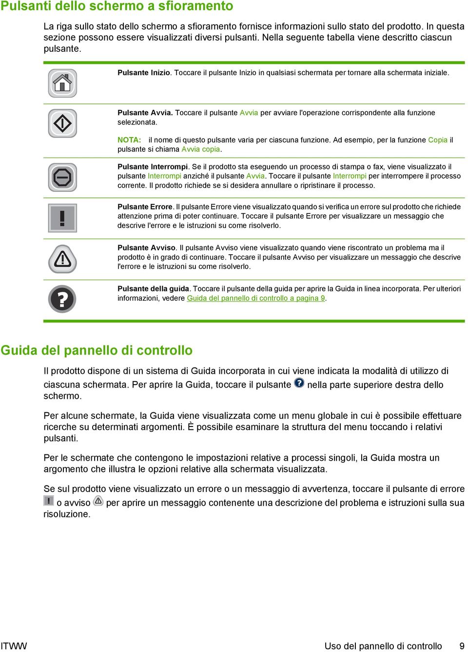 Toccare il pulsante Avvia per avviare l'operazione corrispondente alla funzione selezionata. NOTA: il nome di questo pulsante varia per ciascuna funzione.