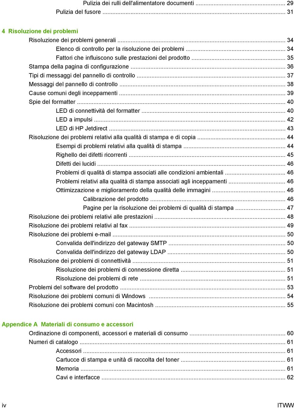 .. 38 Cause comuni degli inceppamenti... 39 Spie del formatter... 40 LED di connettività del formatter... 40 LED a impulsi... 42 LED di HP Jetdirect.