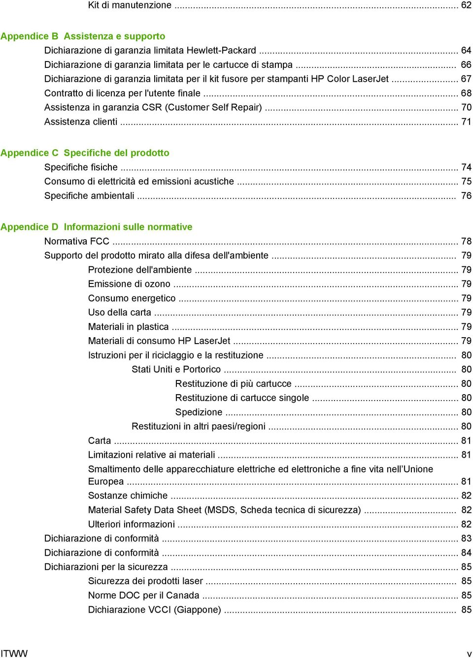 .. 70 Assistenza clienti... 71 Appendice C Specifiche del prodotto Specifiche fisiche... 74 Consumo di elettricità ed emissioni acustiche... 75 Specifiche ambientali.