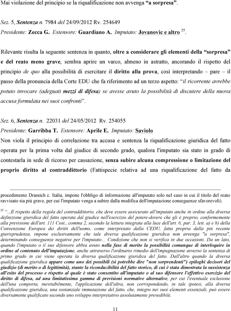 Rilevante risulta la seguente sentenza in quanto, oltre a considerare gli elementi della sorpresa e del reato meno grave, sembra aprire un varco, almeno in astratto, ancorando il rispetto del