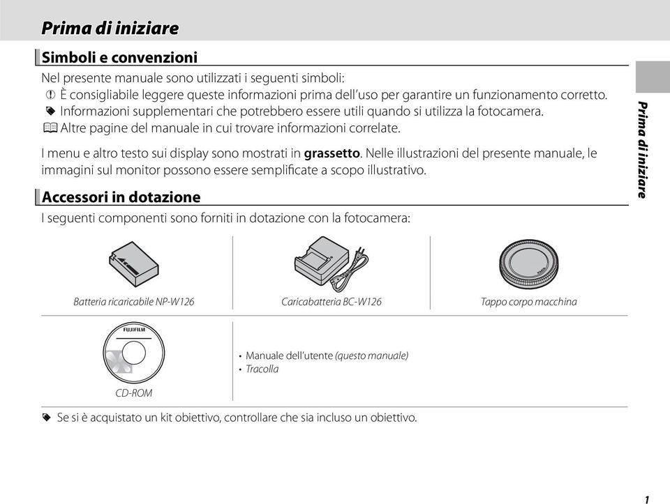 I menu e altro testo sui display sono mostrati in grassetto. Nelle illustrazioni del presente manuale, le immagini sul monitor possono essere semplificate a scopo illustrativo.