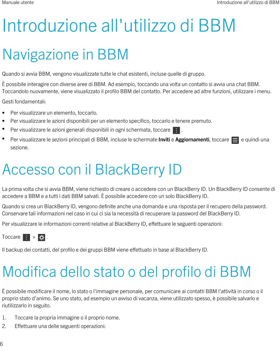 Per accedere ad altre funzioni, utilizzare i menu. Gesti fondamentali: Per visualizzare un elemento, toccarlo.