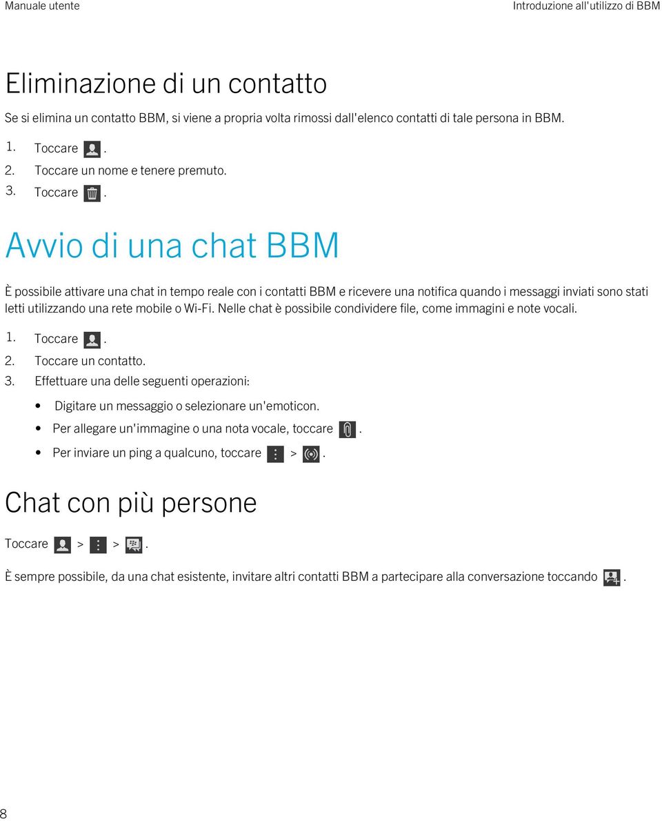 Avvio di una chat BBM È possibile attivare una chat in tempo reale con i contatti BBM e ricevere una notifica quando i messaggi inviati sono stati letti utilizzando una rete mobile o Wi-Fi.