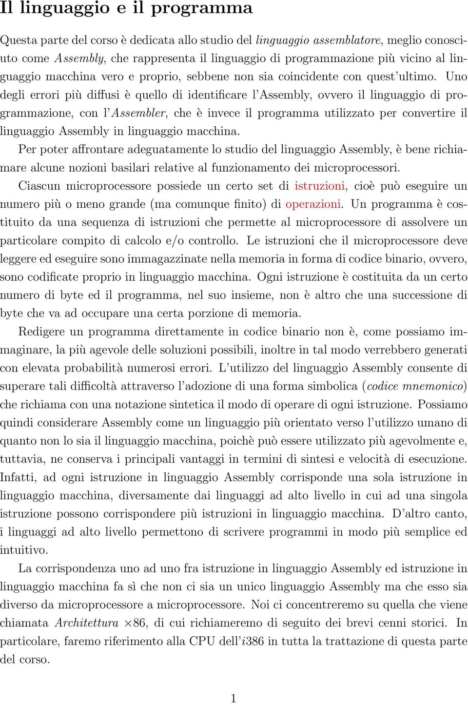 Uno degli errori più diffusi è quello di identificare l Assembly, ovvero il linguaggio di programmazione, con l Assembler, che è invece il programma utilizzato per convertire il linguaggio Assembly