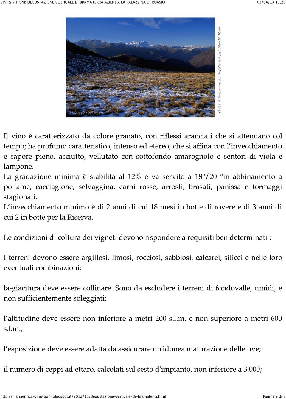 La gradazione minima è stabilita al 12% e va servito a 18 /20 in abbinamento a pollame, cacciagione, selvaggina, carni rosse, arrosti, brasati, panissa e formaggi stagionati.