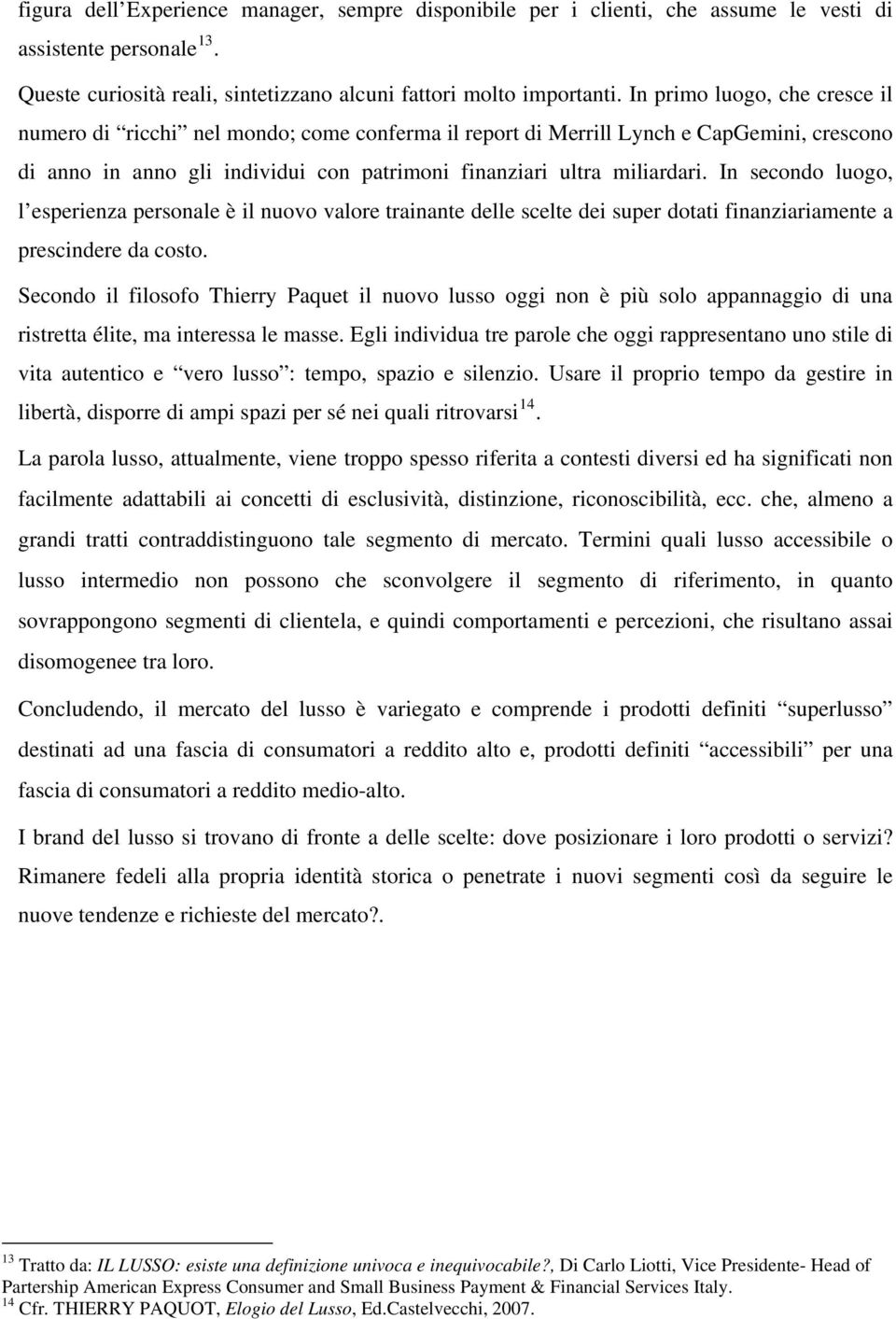 In secondo luogo, l esperienza personale è il nuovo valore trainante delle scelte dei super dotati finanziariamente a prescindere da costo.