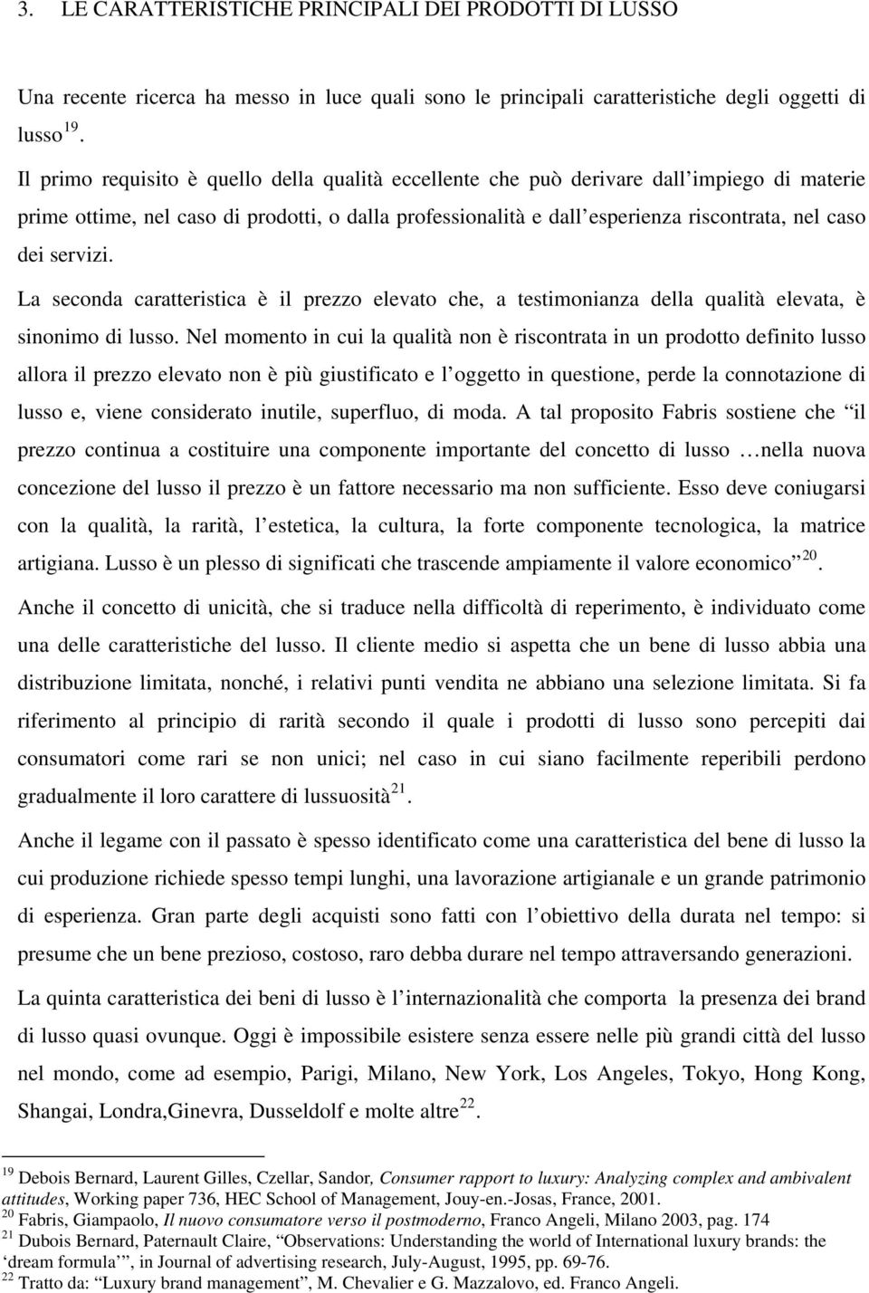 servizi. La seconda caratteristica è il prezzo elevato che, a testimonianza della qualità elevata, è sinonimo di lusso.