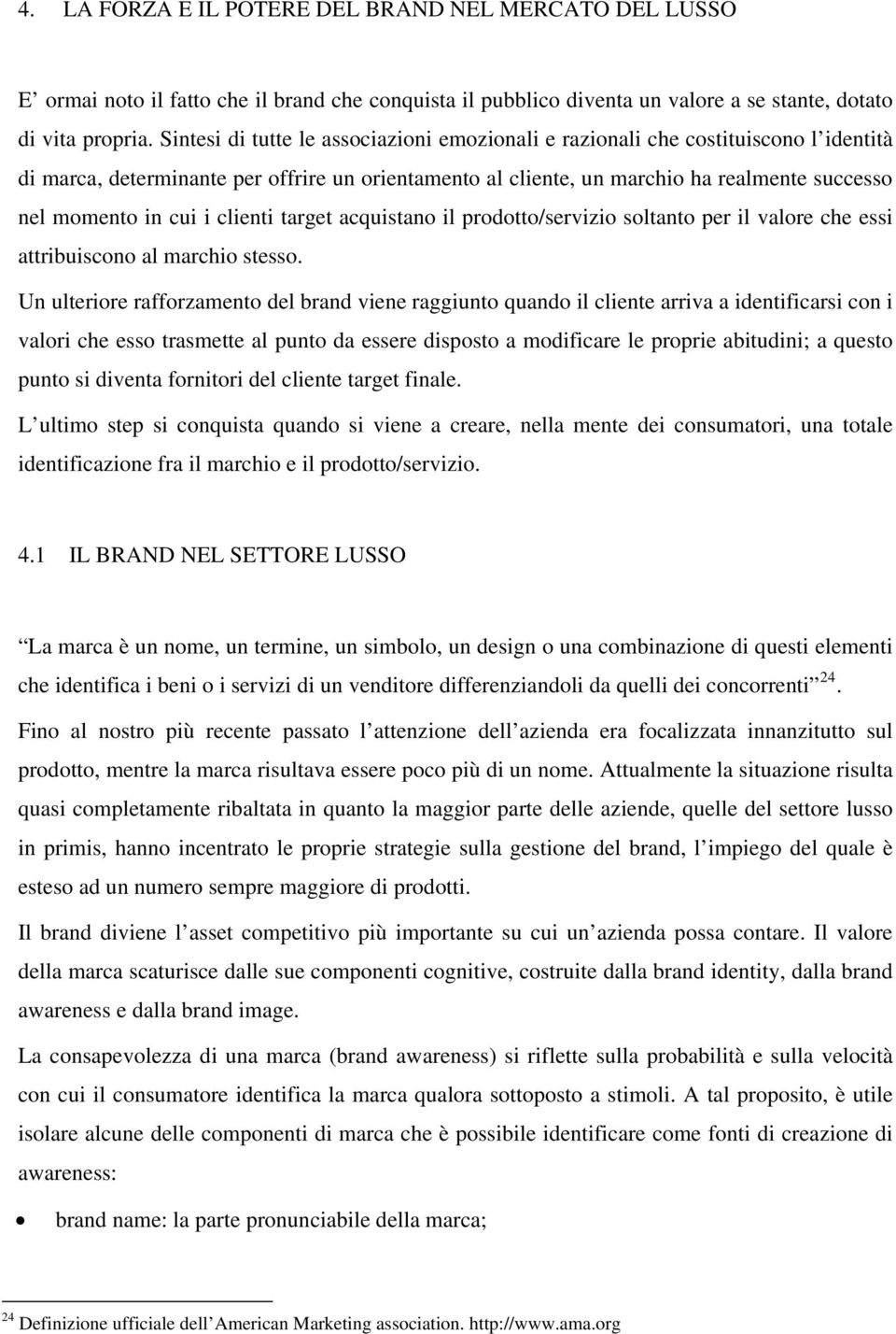 i clienti target acquistano il prodotto/servizio soltanto per il valore che essi attribuiscono al marchio stesso.