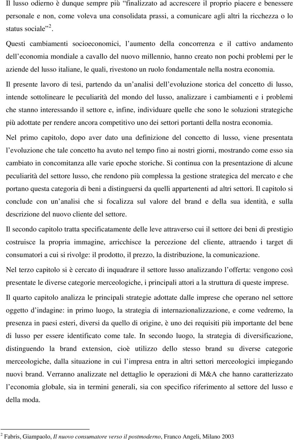 Questi cambiamenti socioeconomici, l aumento della concorrenza e il cattivo andamento dell economia mondiale a cavallo del nuovo millennio, hanno creato non pochi problemi per le aziende del lusso