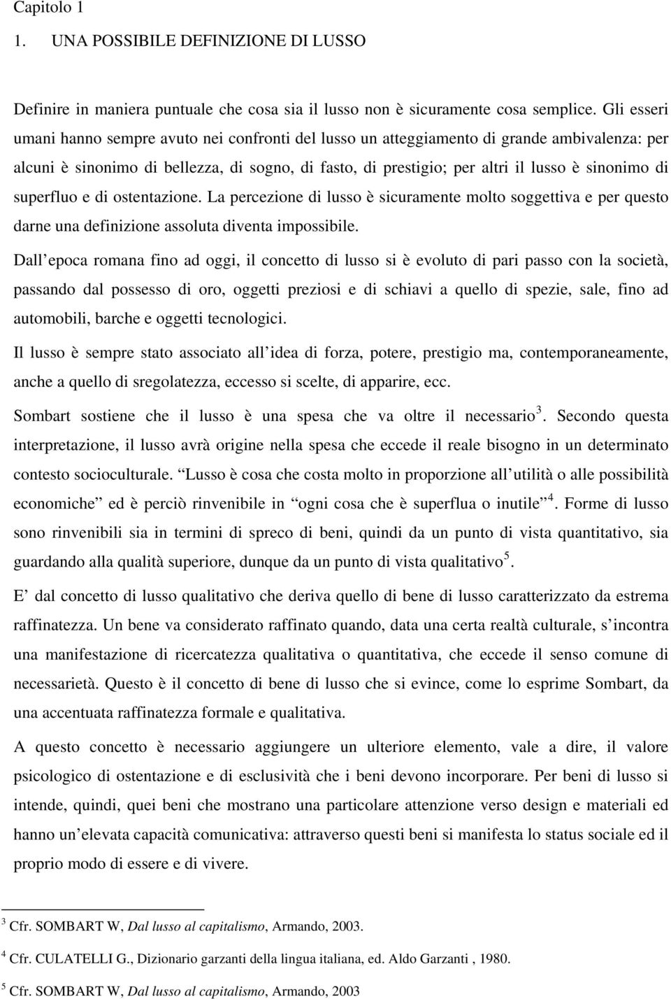 di superfluo e di ostentazione. La percezione di lusso è sicuramente molto soggettiva e per questo darne una definizione assoluta diventa impossibile.