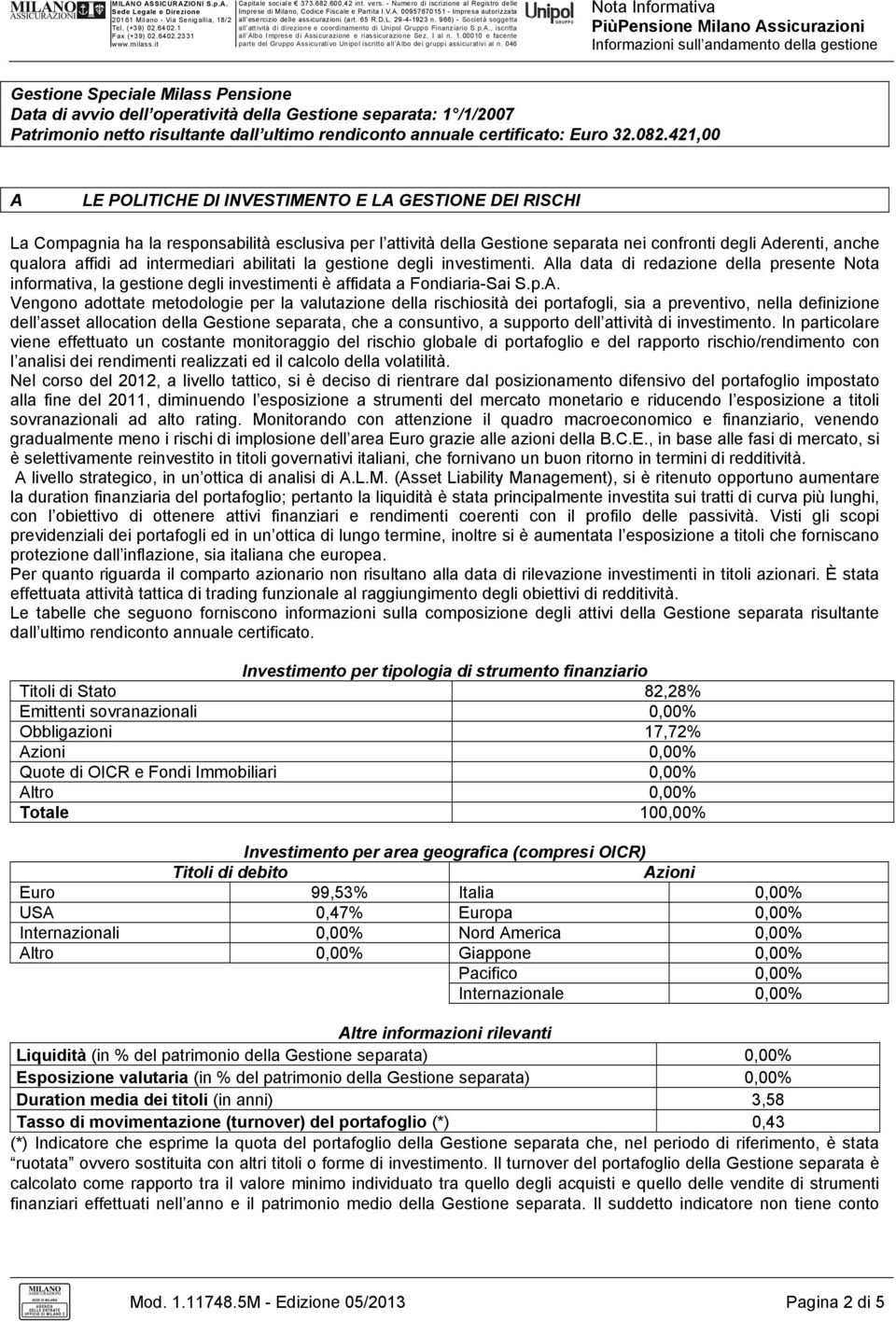 421,00 A LE POLITICHE DI INVESTIMENTO E LA GESTIONE DEI RISCHI La Compagnia ha la responsabilità esclusiva per l attività della Gestione separata nei confronti degli Aderenti, anche qualora affidi ad