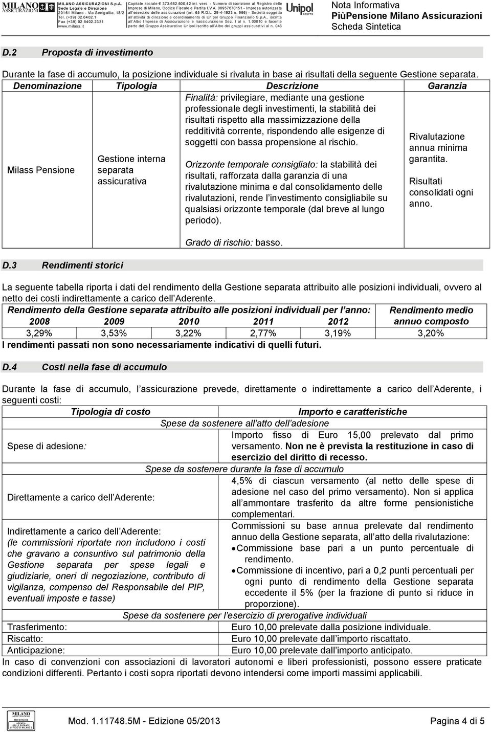 corrente, rispondendo alle esigenze di soggetti con bassa propensione al rischio. Milass Pensione D.