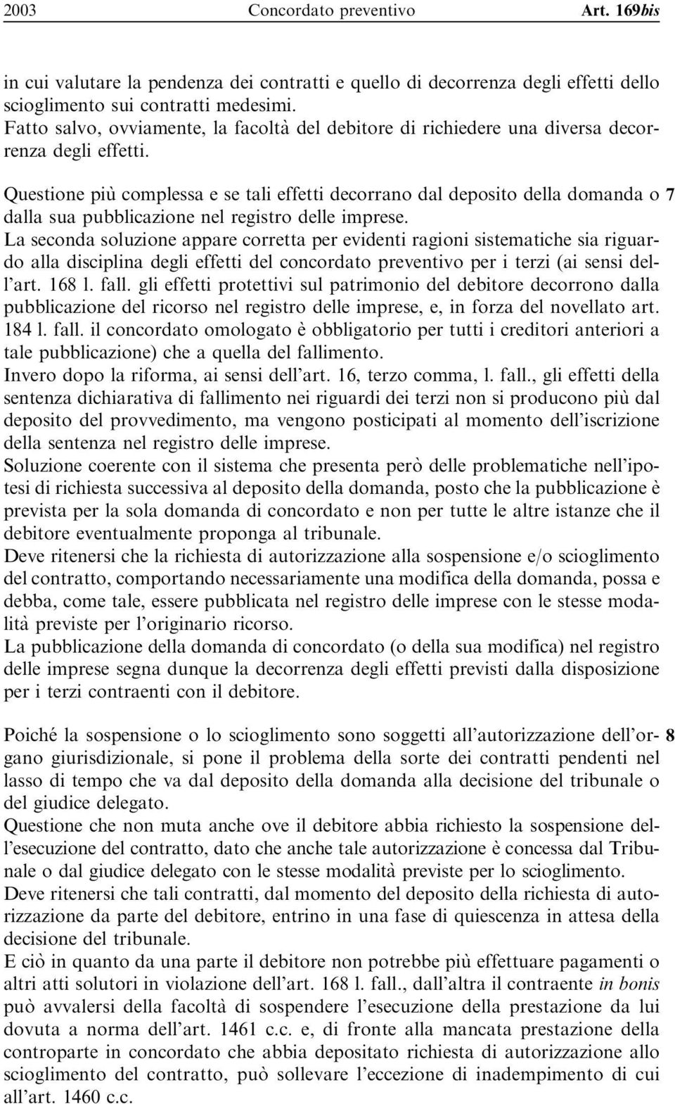 Questione piu` complessa e se tali effetti decorrano dal deposito della domanda o dalla sua pubblicazione nel registro delle imprese.