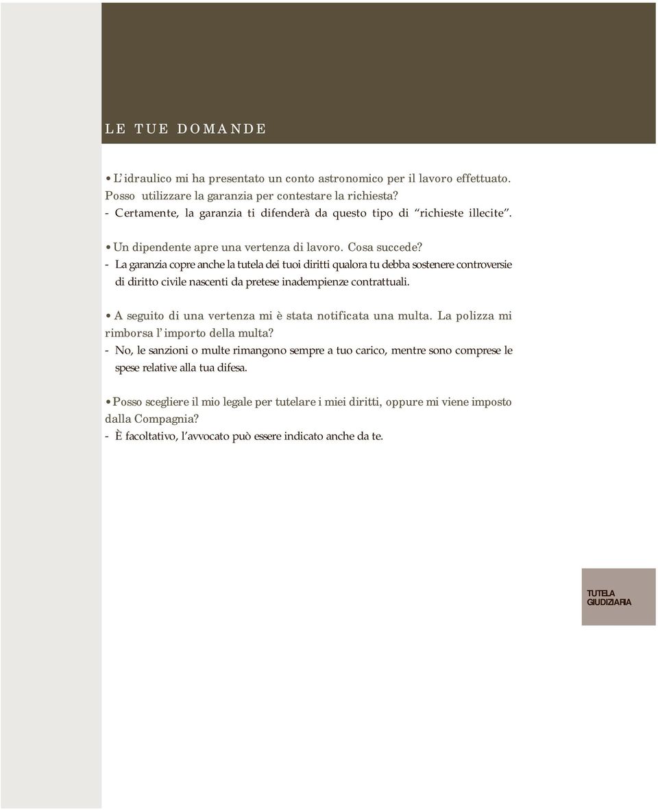 - La garanzia copre anche la tutela dei tuoi diritti qualora tu debba sostenere controversie di diritto civile nascenti da pretese inadempienze contrattuali.