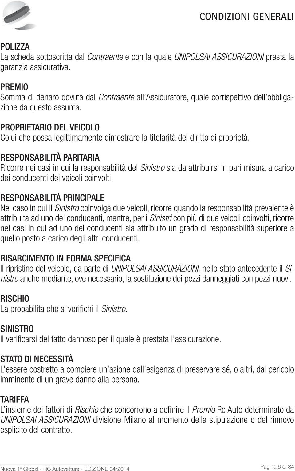 PROPRIETARIO DEL VEICOLO Colui che possa legittimamente dimostrare la titolarità del diritto di proprietà.