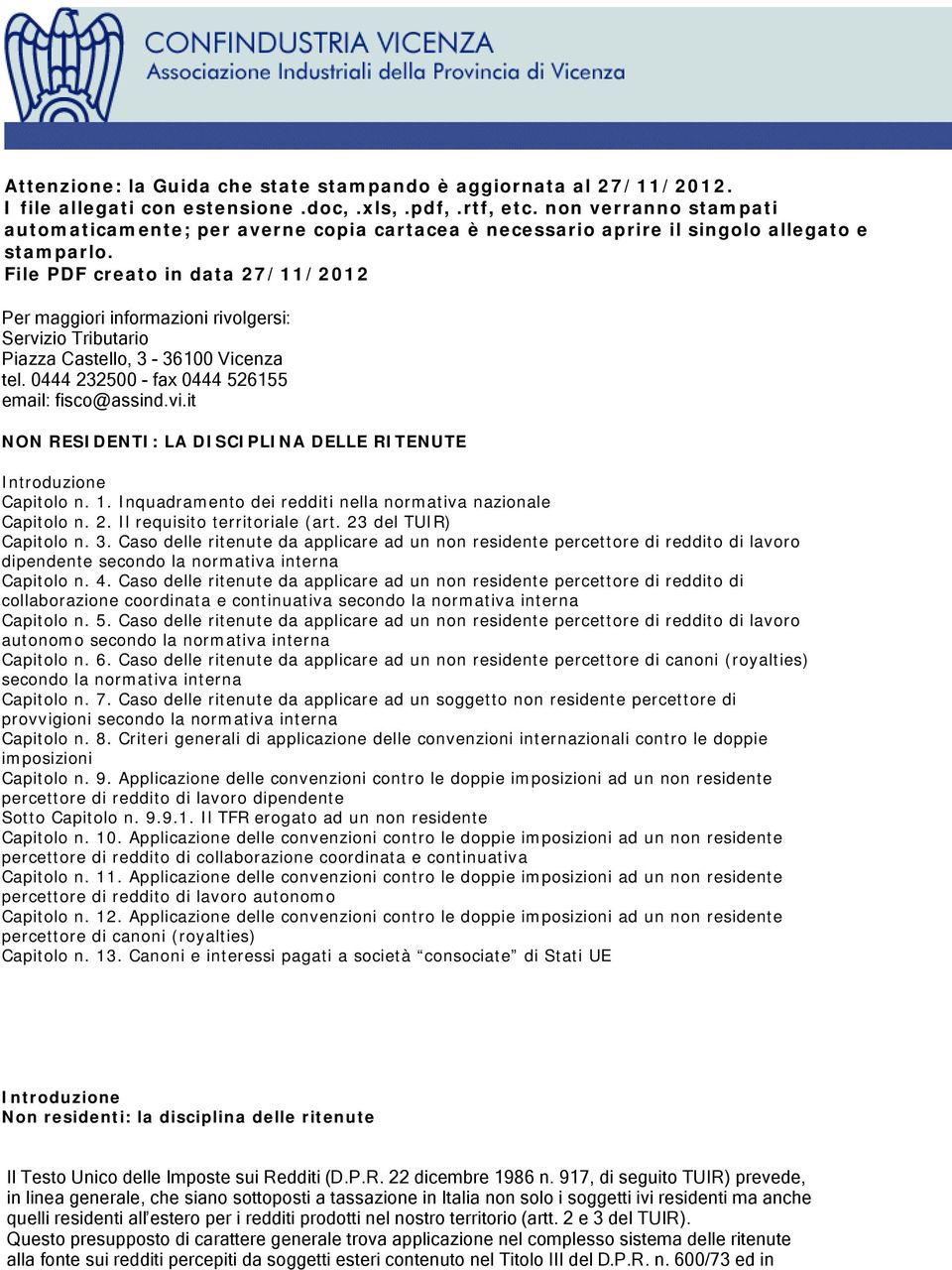 File PDF creato in data 27/11/2012 Per maggiori informazioni rivolgersi: Servizio Tributario Piazza Castello, 3-36100 Vicenza tel. 0444 232500 - fax 0444 526155 email: fisco@assind.vi.it NON RESIDENTI: LA DISCIPLINA DELLE RITENUTE Introduzione Capitolo n.