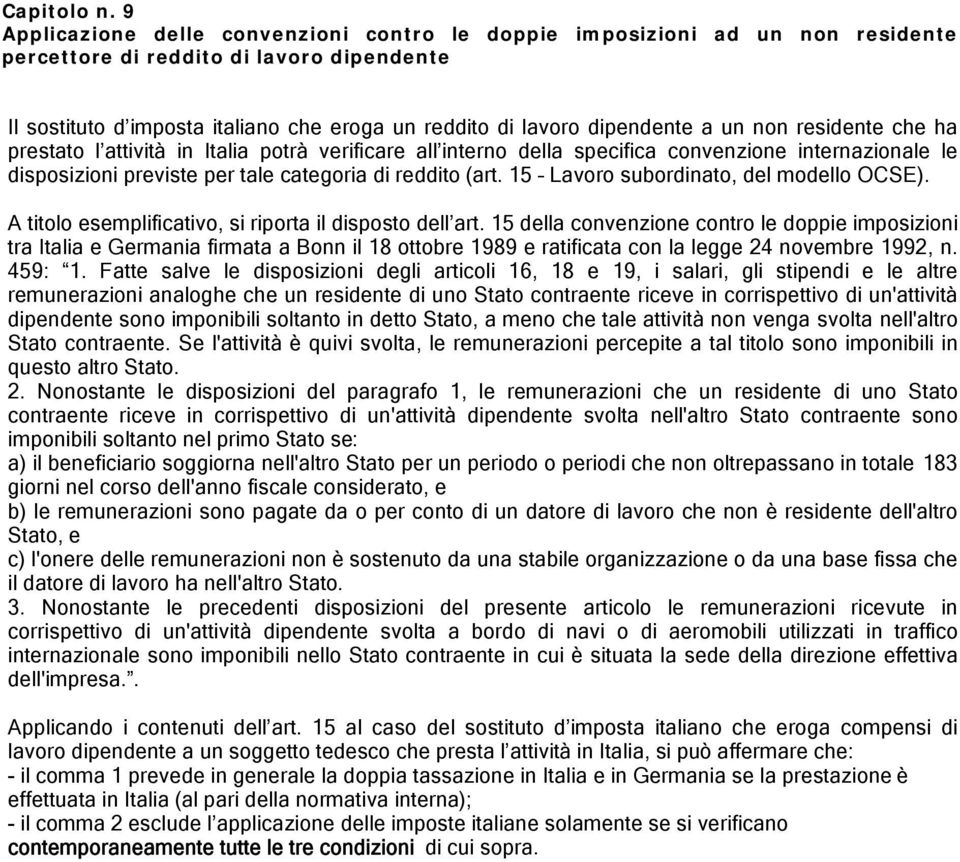 a un non residente che ha prestato l attività in Italia potrà verificare all interno della specifica convenzione internazionale le disposizioni previste per tale categoria di reddito (art.