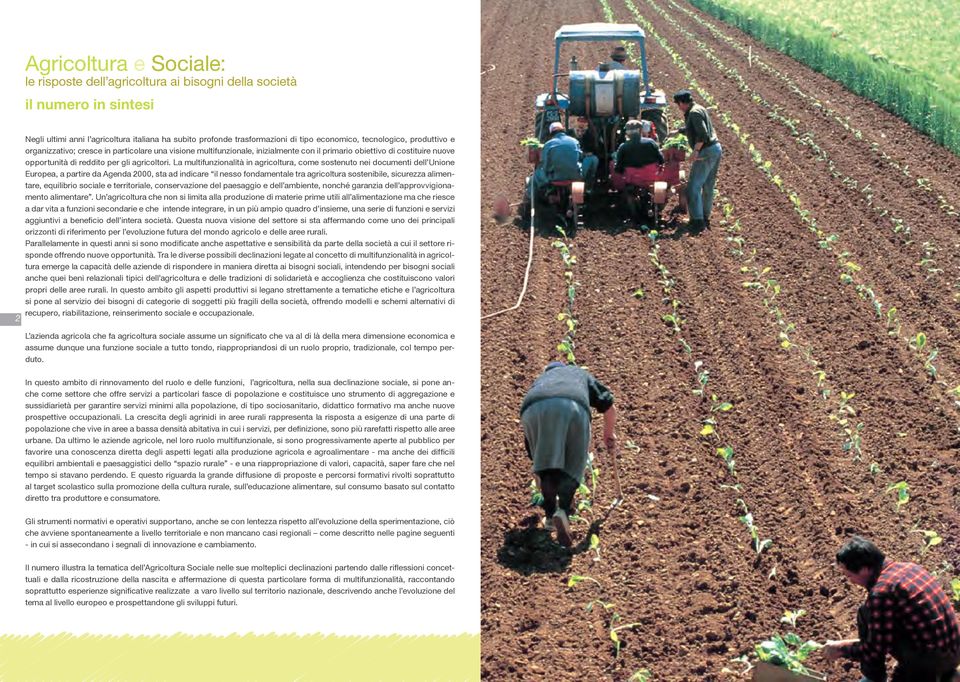 La multifunzionalità in agricoltura, come sostenuto nei documenti dell Unione Europea, a partire da Agenda 2000, sta ad indicare il nesso fondamentale tra agricoltura sostenibile, sicurezza
