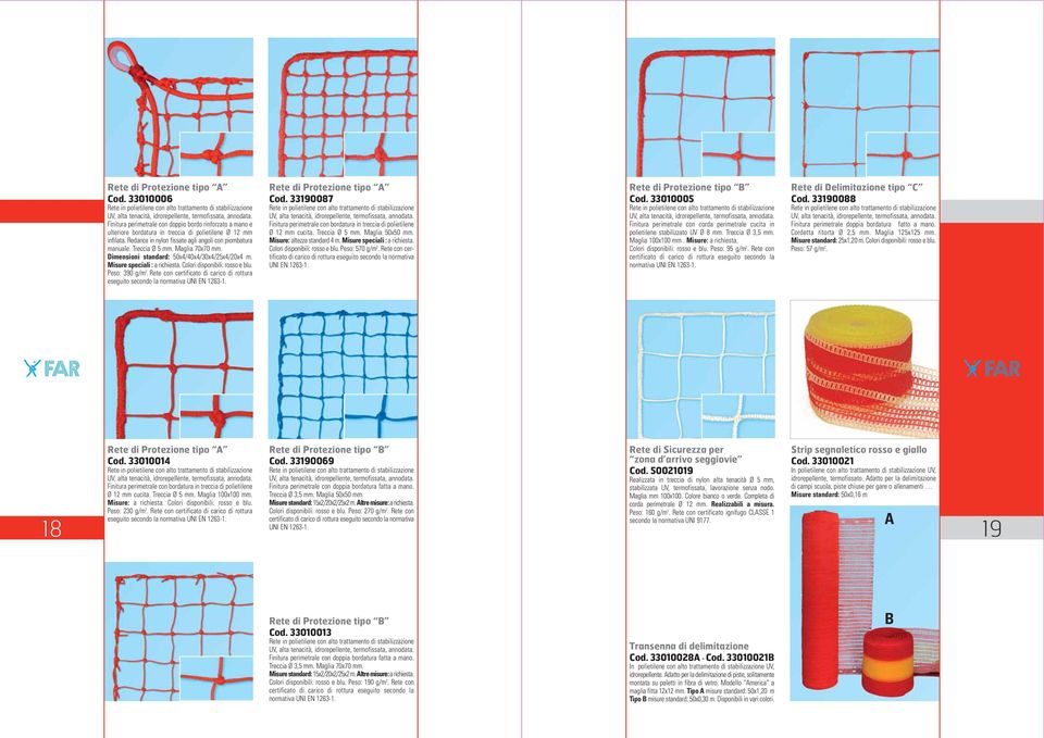 Maglia 70x70 mm. Dimensioni standard: 50x4/40x4/30x4/25x4/20x4 m. Misure speciali : a richiesta. Colori disponibili: rosso e blu. Peso: 390 g/m 2.