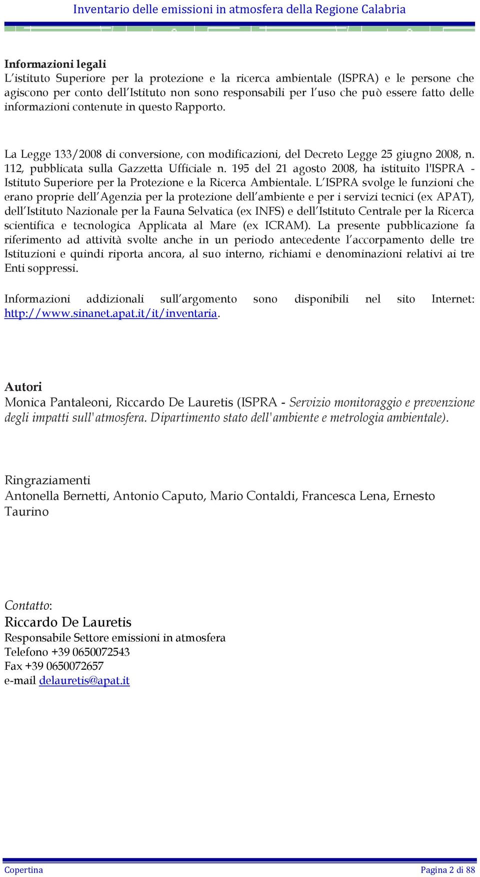 112, pubblicata sulla Gazzetta Ufficiale n. 195 del 21 agosto 2008, ha istituito l'ispra - Istituto Superiore per la Protezione e la Ricerca Ambientale.