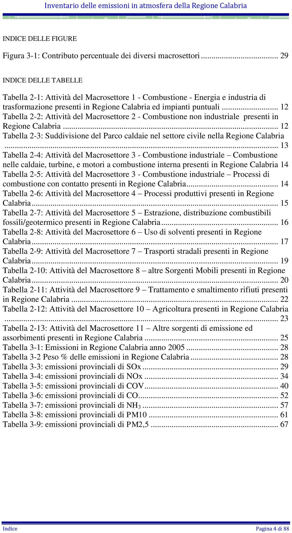 .. 12 Tabella 2-2: del Macrosettore 2 - Combustione non industriale presenti in Regione Calabria... 12 Tabella 2-3: Suddivisione del Parco caldaie nel settore civile nella Regione Calabria.