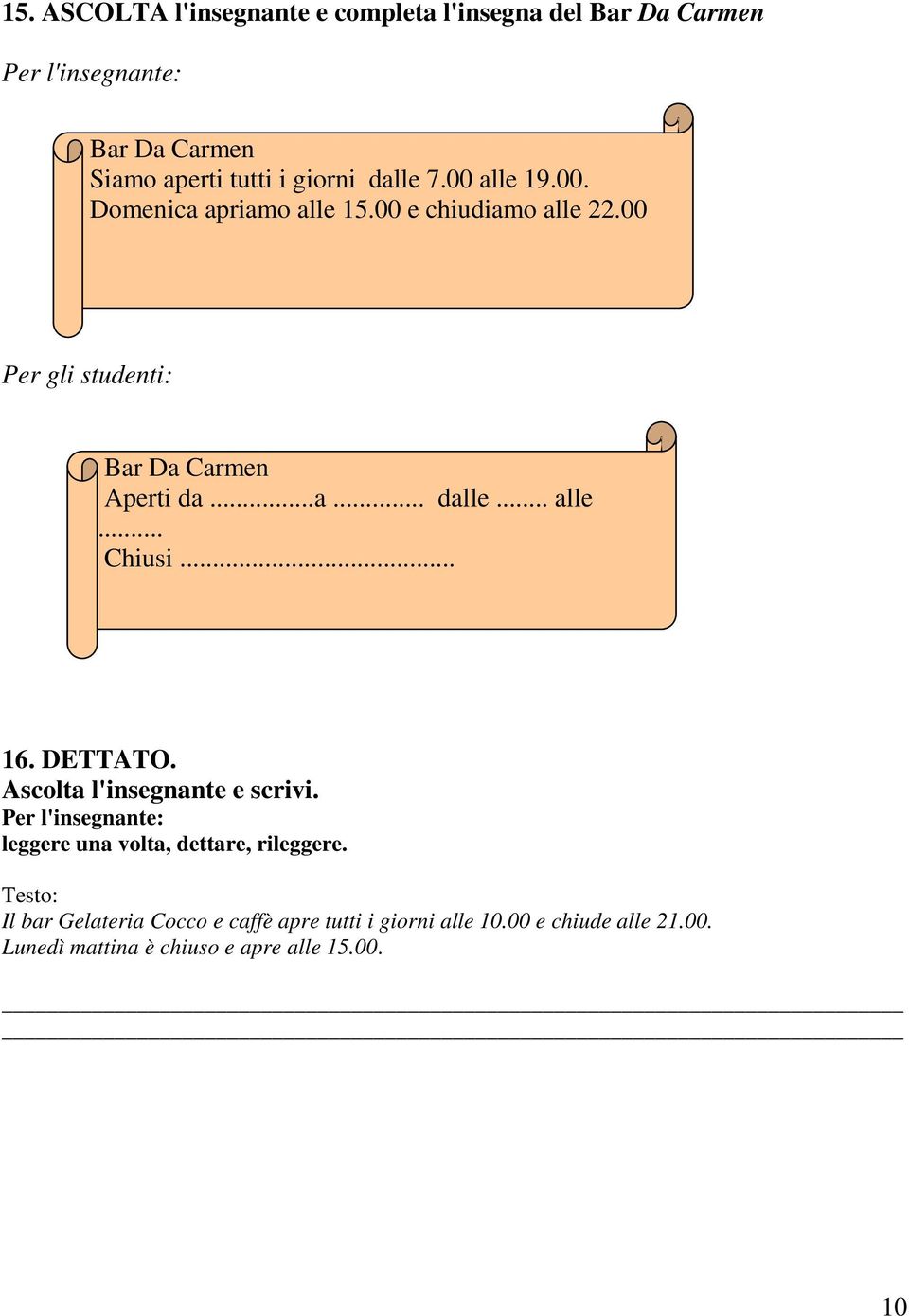 .. alle... Chiusi... 16. DETTATO. Ascolta l'insegnante e scrivi. Per l'insegnante: leggere una volta, dettare, rileggere.