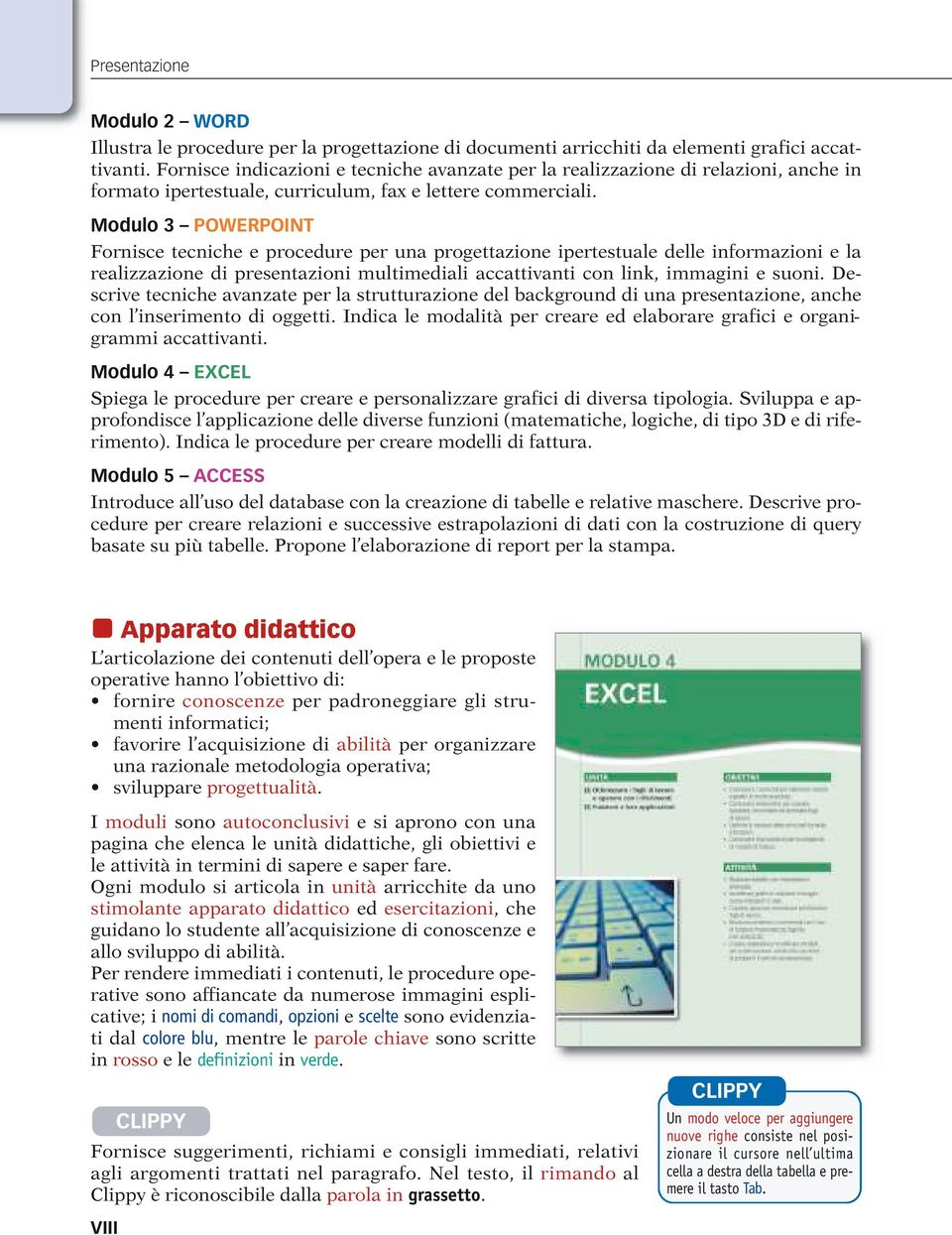 Modulo 3 POWERPOINT Fornisce tecniche e procedure per una progettazione ipertestuale delle informazioni e la realizzazione di presentazioni multimediali accattivanti con link, immagini e suoni.