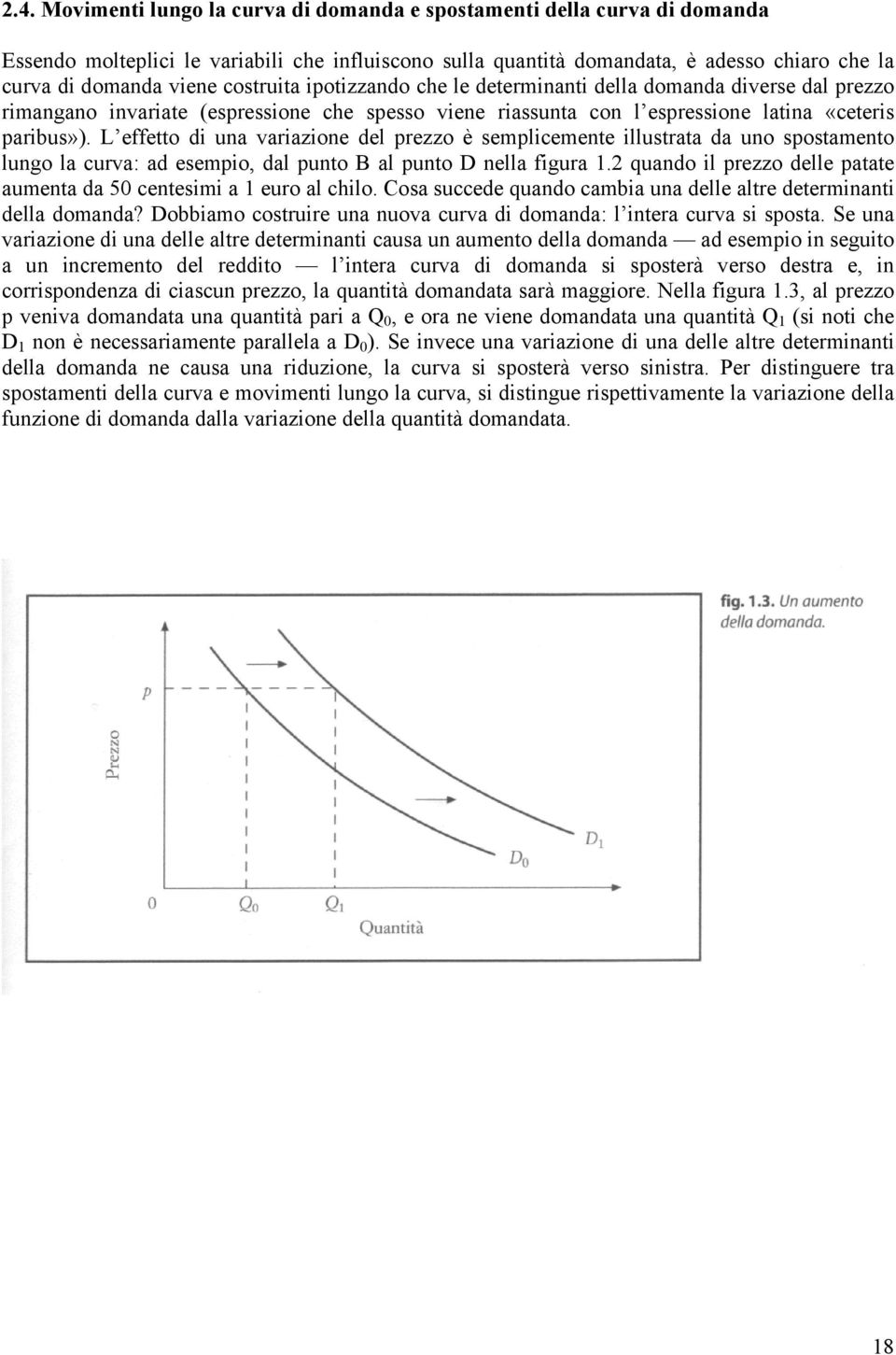 L effetto di una variazione del prezzo è semplicemente illustrata da uno spostamento lungo la curva: ad esempio, dal punto B al punto D nella figura 1.