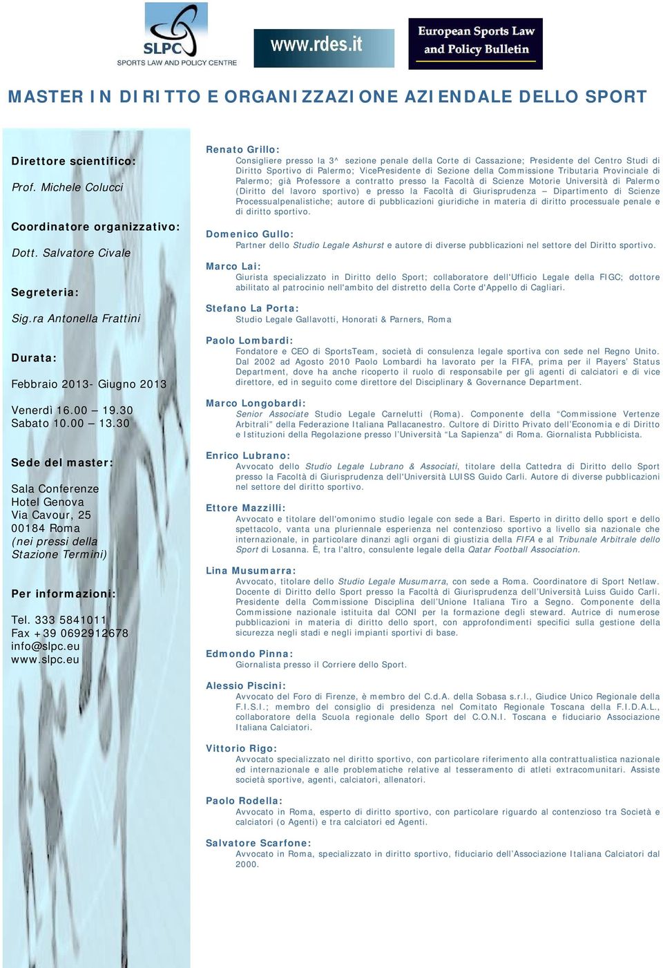 Giurisprudenza Dipartimento di Scienze Processualpenalistiche; autore di pubblicazioni giuridiche in materia di diritto processuale penale e di diritto sportivo.