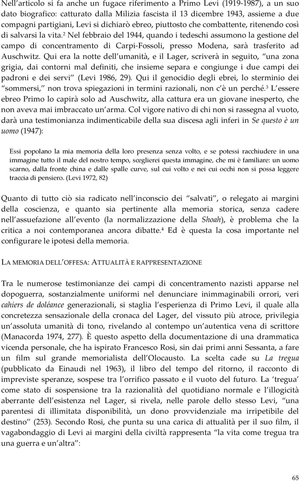 2 Nel febbraio del 1944, quando i tedeschi assumono la gestione del campo di concentramento di Carpi-Fossoli, presso Modena, sarà trasferito ad Auschwitz.