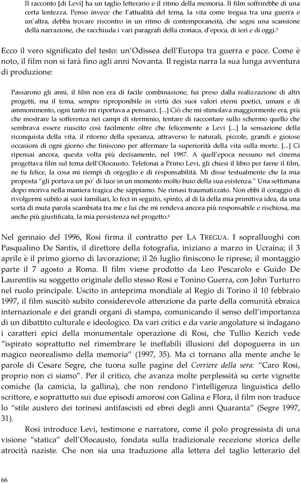 vari paragrafi della cronaca, d epoca, di ieri e di oggi. 5 Ecco il vero significato del testo: un Odissea dell Europa tra guerra e pace. Come è noto, il film non si farà fino agli anni Novanta.